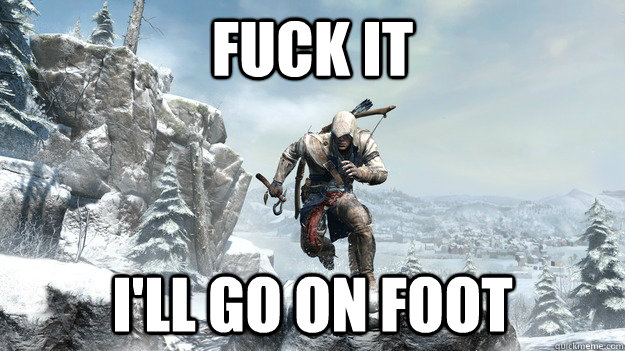 fuck it ill go on foot -
