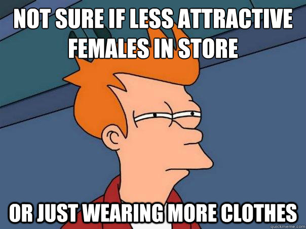 not sure if less attractive females in store or just wearing - Futurama Fry