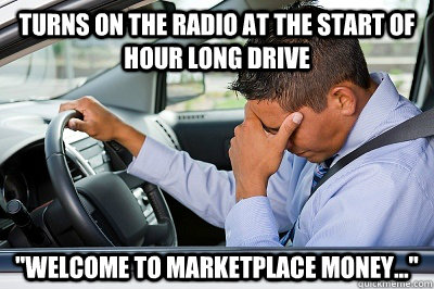 turns on the radio at the start of hour long drive welcome - Frustrated Driver