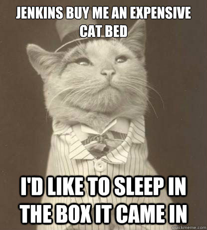 jenkins buy me an expensive cat bed id like to sleep in the - Aristocat