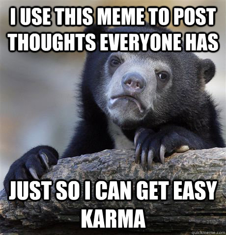 i use this meme to post thoughts everyone has just so i can - Confession Bear