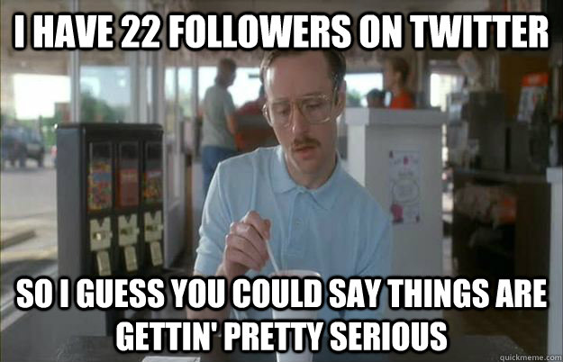 i have 22 followers on twitter so i guess you could say thin -