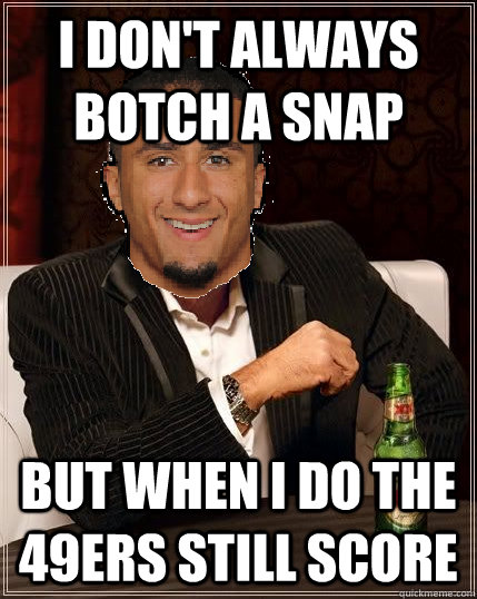 i dont always botch a snap but when i do the 49ers still sc - The Most Interesting Colin Kaepernick in the World