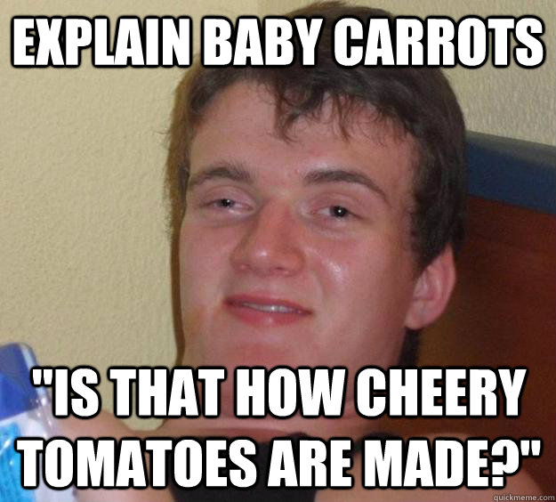 explain baby carrots is that how cheery tomatoes are made - 10 Guy