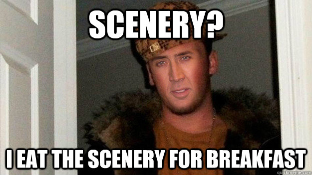 scenery i eat the scenery for breakfast - Scumbag Cage