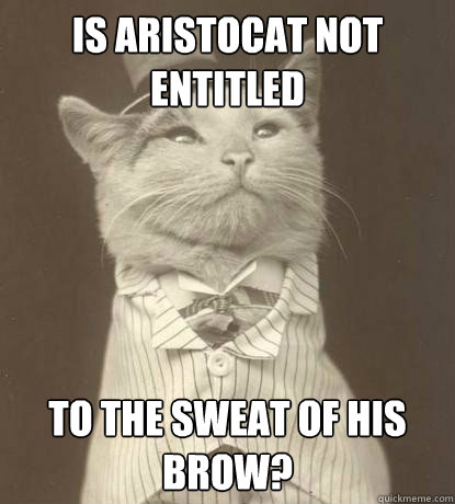 is aristocat not entitled to the sweat of his brow - Aristocat