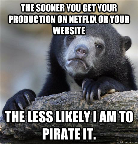 the sooner you get your production on netflix or your websit - Confession Bear