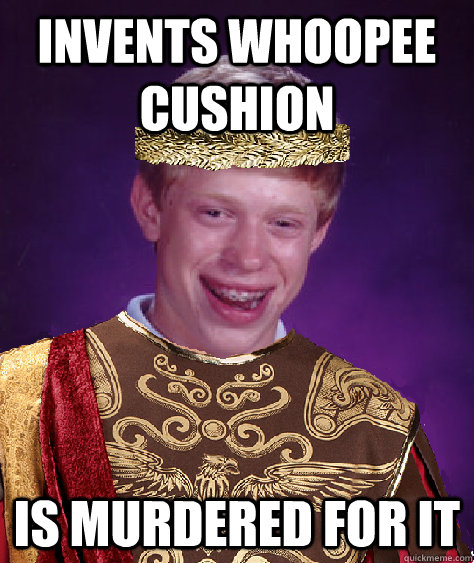 invents whoopee cushion is murdered for it - Bad Luck Brianus