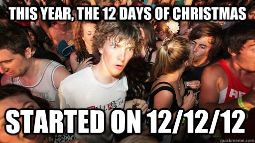 this year the 12 days of christmas started on 121212 - Sudden Clarity Clarence