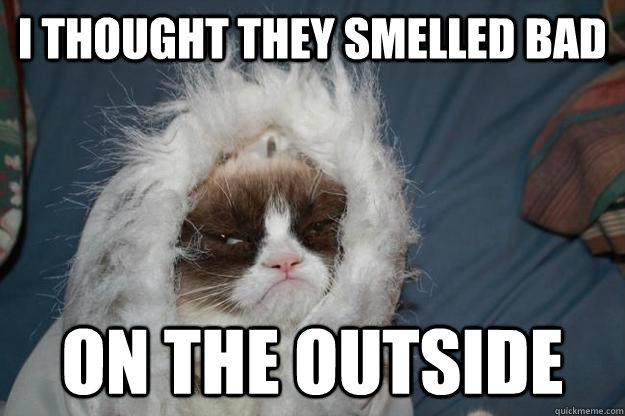 i thought they smelled bad on the outside -