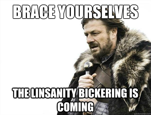 brace yourselves the linsanity bickering is coming - Brace Yourselves - Borimir