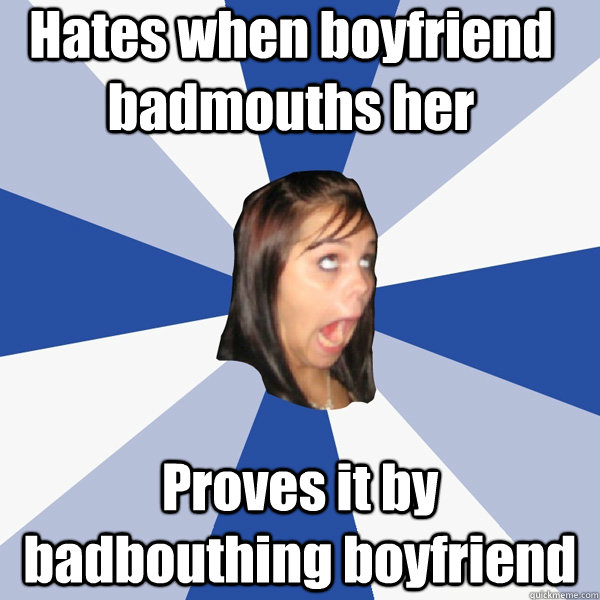 hates when boyfriend badmouths her proves it by badbouthing - Annoying Facebook Girl