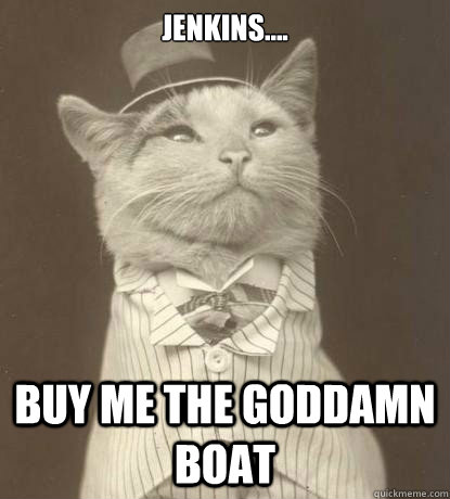 jenkins buy me the goddamn boat - Aristocat