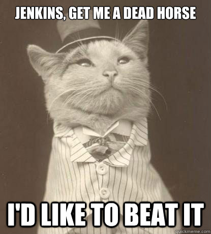 jenkins get me a dead horse id like to beat it - Aristocat