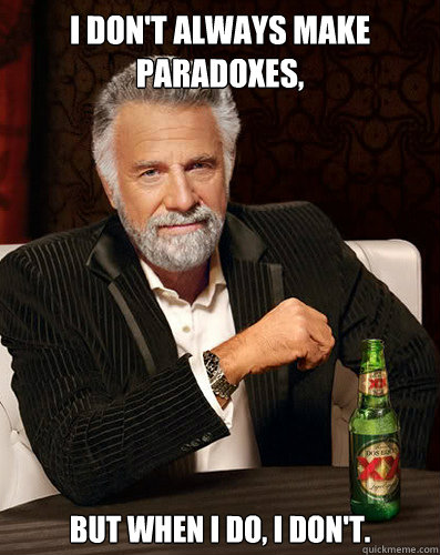 i dont always make paradoxes but when i do i dont - I dont always...