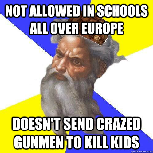 not allowed in schools all over europe doesnt send crazed g - Scumbag God