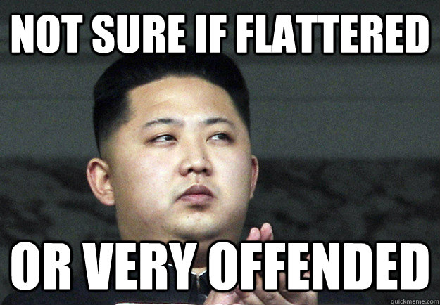 not sure if flattered or very offended -