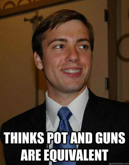 thinks pot and guns are equivalent - College Republican