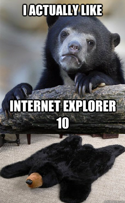 i actually like internet explorer 10 - The ultimate crime