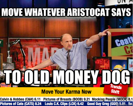 move whatever aristocat says to old money dog - Mad Karma with Jim Cramer