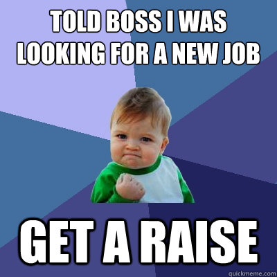told boss i was looking for a new job get a raise - Success Kid