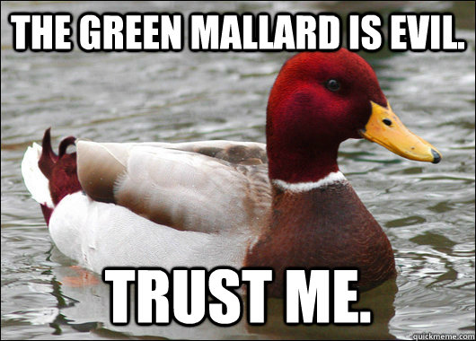 the green mallard is evil trust me - Malicious Advice Mallard