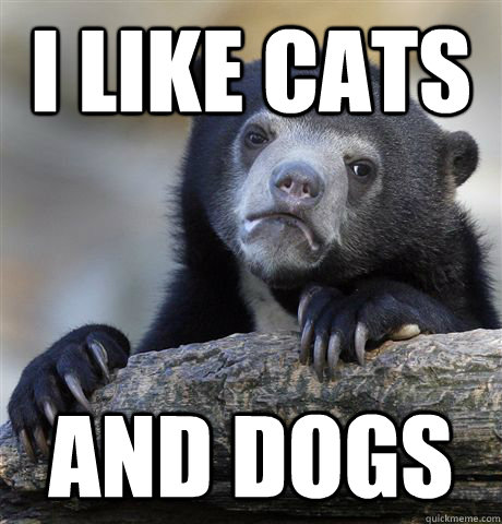 i like cats and dogs - Confession Bear