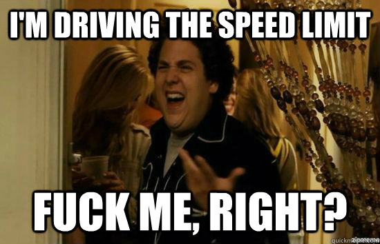 im driving the speed limit fuck me right - Fuck me right