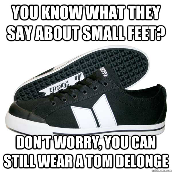 you know what they say about small feet dont worry you ca -