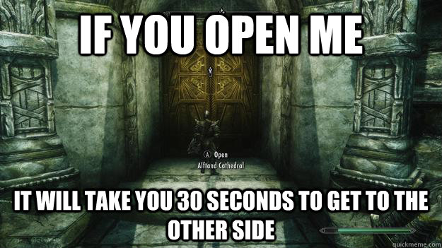 if you open me it will take you 30 seconds to get to the oth - Most annoying part of playing skyrim on a console