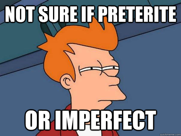 not sure if preterite or imperfect - Futurama Fry