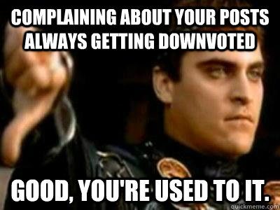 complaining about your posts always getting downvoted good - Downvoting Roman