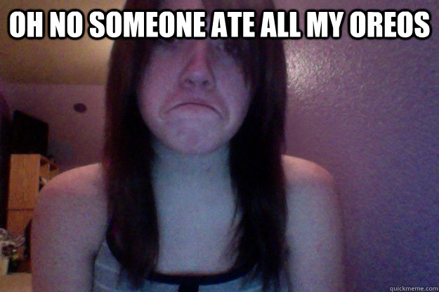 oh no someone ate all my oreos - seriously tragic girl