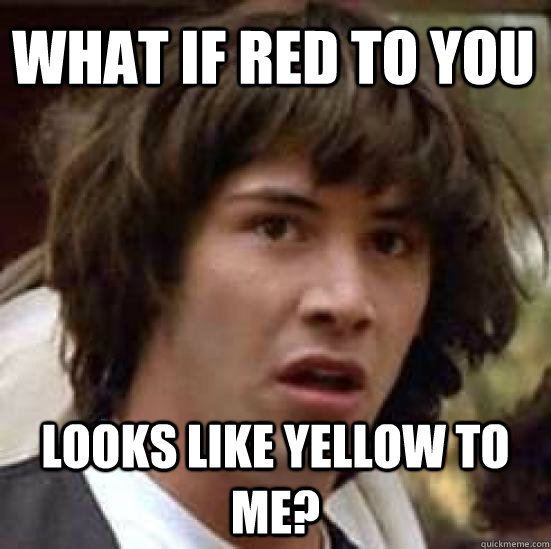 what if red to you looks like yellow to me - conspiracy keanu