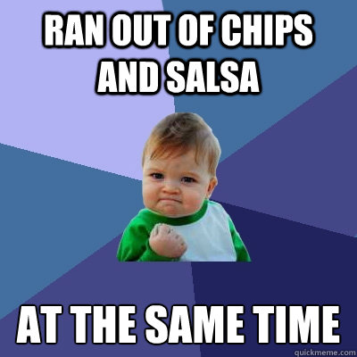 ran out of chips and salsa at the same time - Success Kid