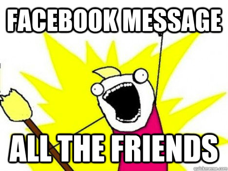 facebook message all the friends - ALL THE THINGS