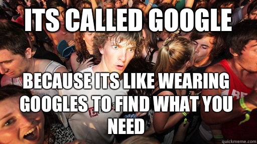 Its called google Because its like wearing googles to find w - Sudden Clarity Clarence
