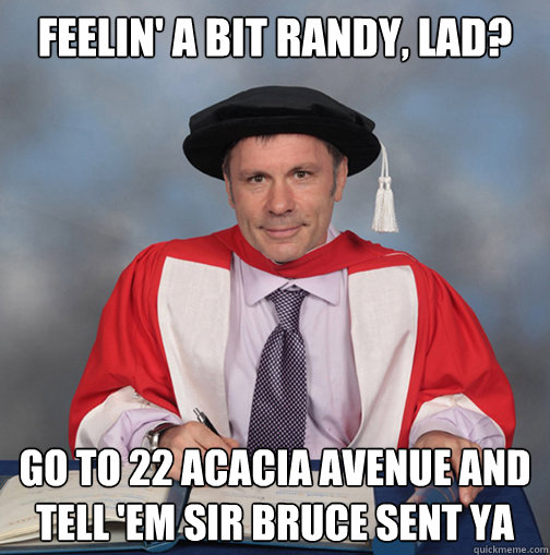 feelin a bit randy lad go to 22 acacia avenue and tell e - Advice Bruce Dickinson