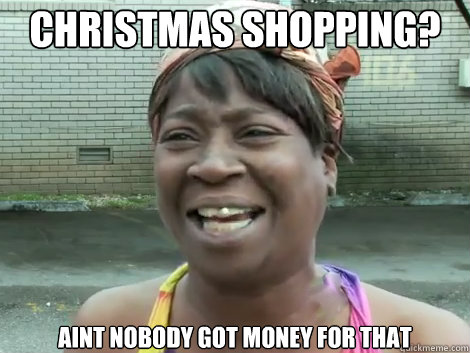 christmas shopping aint nobody got money for that - Sweet Brown Bronchitus