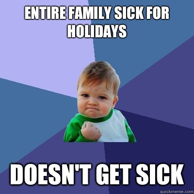 Entire family sick for holidays Doesnt get sick - Success Kid