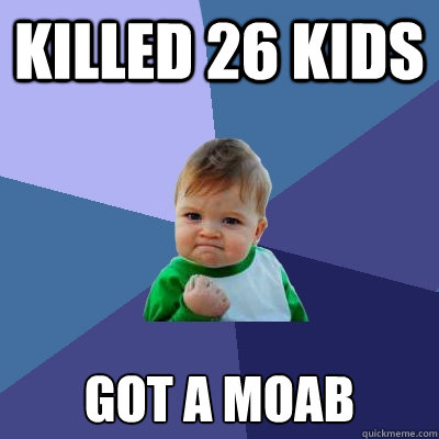 killed 26 kids got a moab - Success Kid