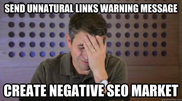 send unnatural links warning message create negative seo mar - Facepalm Matt Cutts