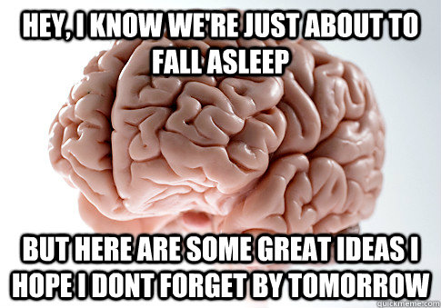 hey i know were just about to fall asleep but here are som - Scumbag Brain