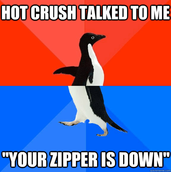 hot crush talked to me your zipper is down - Socially Awesome Awkward Penguin