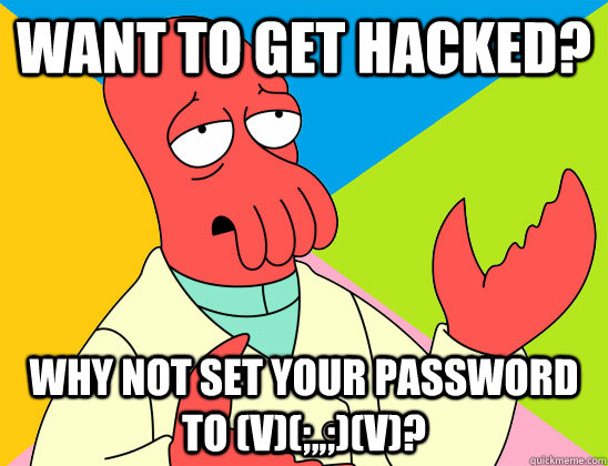 want to get hacked why not set your password to vv - Futurama Zoidberg