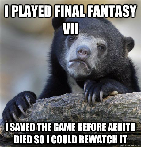 i played final fantasy vii i saved the game before aerith di - Confession Bear