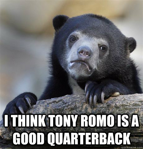 i think tony romo is a good quarterback - Confession Bear