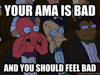 your ama is bad and you should feel bad - Bad Zoidberg