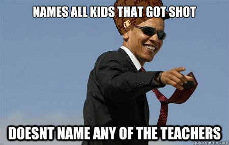 names all kids that got shot doesnt name any of the teachers - AwesomeScumbag Obama