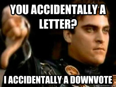you accidentally a letter i accidentally a downvote - Downvoting Roman